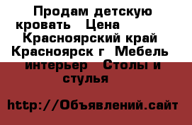 Продам детскую кровать › Цена ­ 8 000 - Красноярский край, Красноярск г. Мебель, интерьер » Столы и стулья   